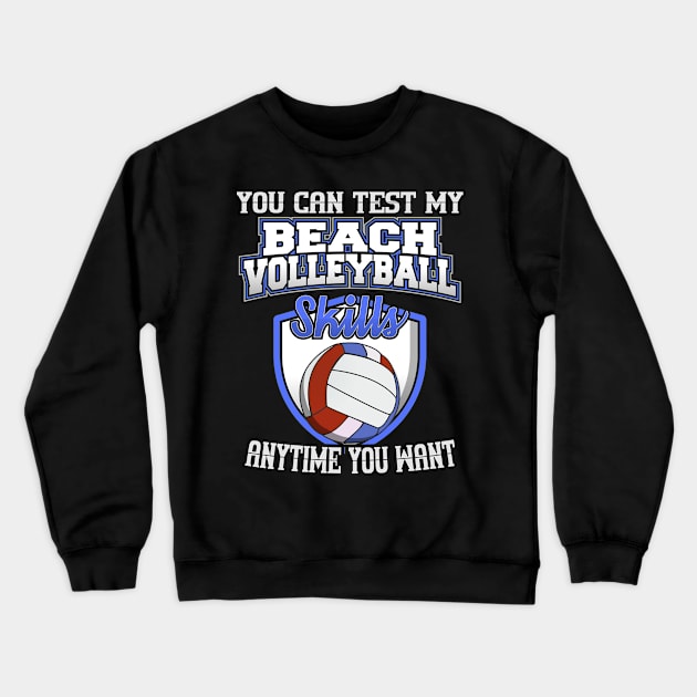 You Can Test My Beach Volleyball Skills Anytime Want Crewneck Sweatshirt by YouthfulGeezer